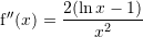 Rendered by QuickLaTeX.com {\mathrm f}''(x)=\dfrac{2(\ln x-1)}{x^2}