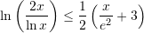 Rendered by QuickLaTeX.com \ln \left(\sfrac{2x}{\ln x}\right)\leq\sfrac{1}{2} \left(\sfrac{x}{e^2}+3\right)