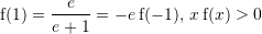 Rendered by QuickLaTeX.com {\mathrm f}(1)=\dfrac{e}{e+1}=-e\,{\mathrm f}(-1),\,x\,{\mathrm f}(x)>0