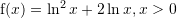 Rendered by QuickLaTeX.com {\mathrm f}(x)=\ln ^2 x + 2\ln x,x>0